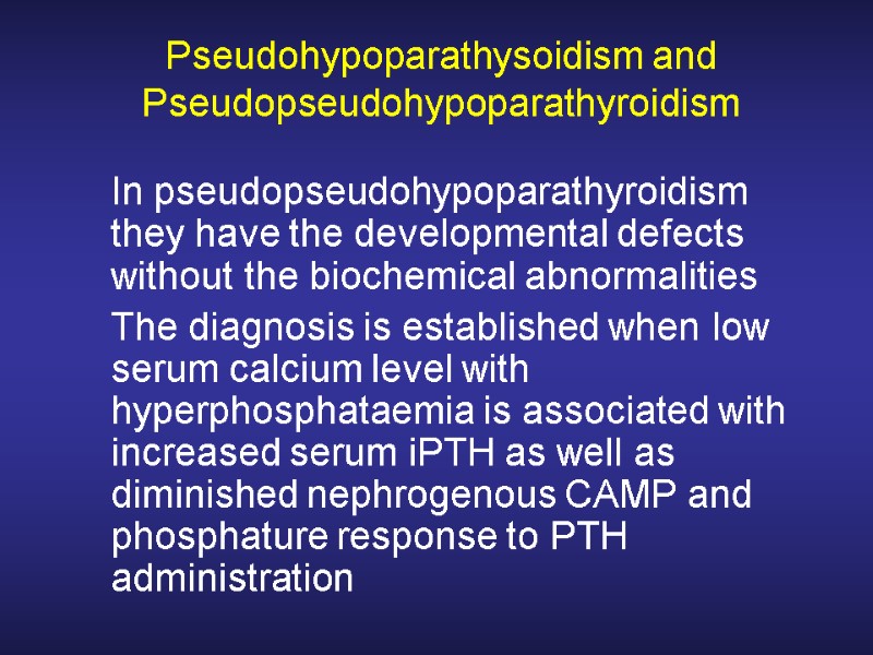 Pseudohypoparathysoidism and Pseudopseudohypoparathyroidism  In pseudopseudohypoparathyroidism they have the developmental defects without the biochemical